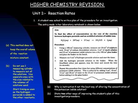 HIGHER CHEMISTRY REVISION. Unit 1:- Reaction Rates 1. A student was asked to write a plan of the procedure for an investigation. The entry made in her.