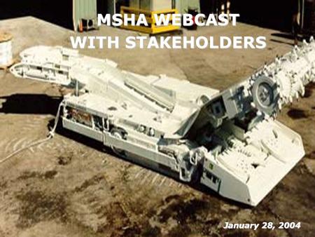 MSHA WEBCAST WITH STAKEHOLDERS January 28, 2004. WEBCAST Heightened awareness of fatal accidents involving remote control continuous mining machines Heightened.