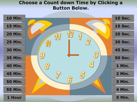 Choose a Count down Time by Clicking a Button Below. 55 Min. 50 Min. 45 Min. 40 Min. 35 Min. 30 Min. 25 Min. 20 Min. 15 Min. 10 Min. 1 Hour 4 Min. 3 Min.