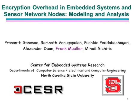 1 Encryption Overhead in Embedded Systems and Sensor Network Nodes: Modeling and Analysis Prasanth Ganesan, Ramnath Venugopalan, Pushkin Peddabachagari,