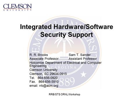 RRB/STS ORNL Workshop Integrated Hardware/Software Security Support R. R. BrooksSam T. Sander Associate ProfessorAssistant Professor Holcombe Department.