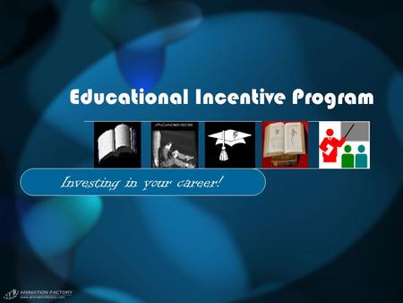 Educational Incentive Program Investing in your career!