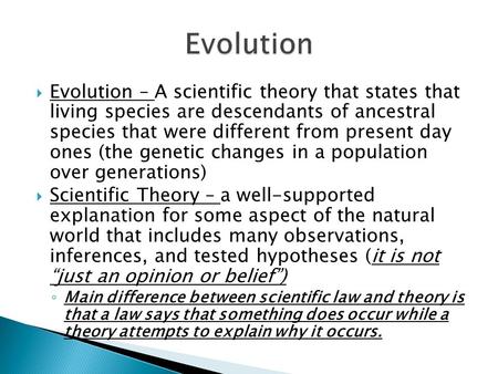 Evolution Evolution – A scientific theory that states that living species are descendants of ancestral species that were different from present day.