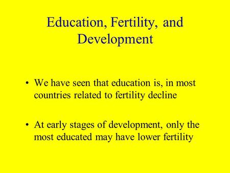 Education, Fertility, and Development We have seen that education is, in most countries related to fertility decline At early stages of development, only.