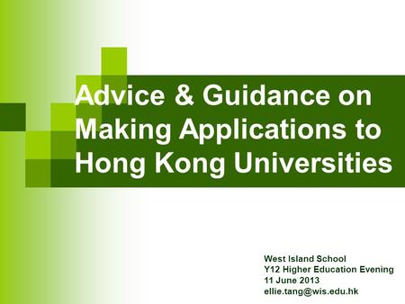 Advice & Guidance on Making Applications to Hong Kong Universities West Island School Y12 Higher Education Evening 11 June 2013