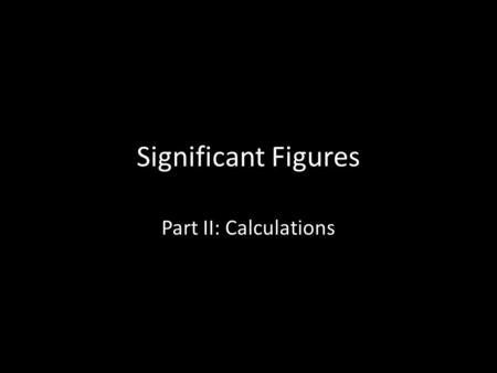 Significant Figures Part II: Calculations.