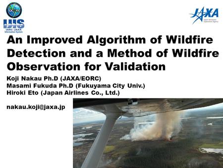 An Improved Algorithm of Wildfire Detection and a Method of Wildfire Observation for Validation Koji Nakau Ph.D (JAXA/EORC) Masami Fukuda Ph.D (Fukuyama.