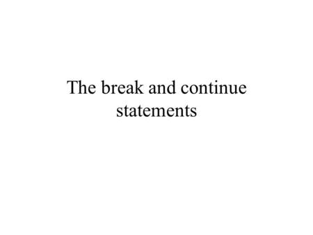 The break and continue statements. Introduction There are 2 special statements that can affect the execution of loop statements (such as a while-statement)