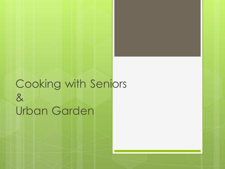 Cooking with Seniors & Urban Garden. Cooking Classes  The new Atrium Kitchen offers a variety of classes and resources for the downtown community to.