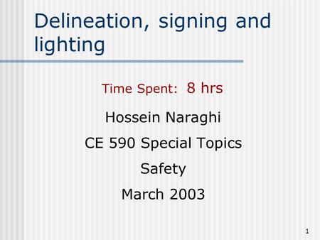 1 Delineation, signing and lighting Hossein Naraghi CE 590 Special Topics Safety March 2003 Time Spent: 8 hrs.