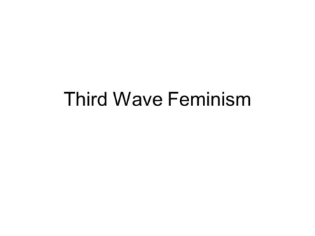 Third Wave Feminism. Third Wave Feminism emerged into North American public consciousness in the early 1990s Expressed criticism the second wave feminists.