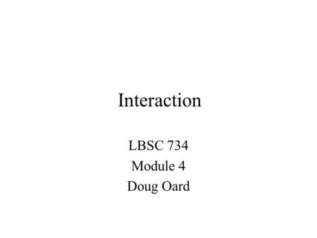 Interaction LBSC 734 Module 4 Doug Oard. Agenda Where interaction fits  Query formulation Selection part 1: Snippets Selection part 2: Result sets Examination.