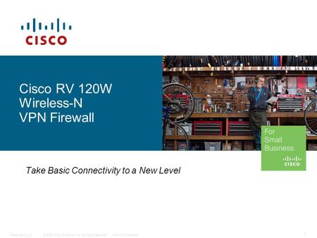 © 2009 Cisco Systems, Inc. All rights reserved.Cisco ConfidentialPresentation_ID 1 Cisco RV 120W Wireless-N VPN Firewall Take Basic Connectivity to a New.