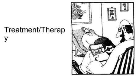 1 Treatment/Therap y. 2 Therapies Psychotherapy involves an emotionally charged, confiding interaction between a trained therapist and a mental patient.
