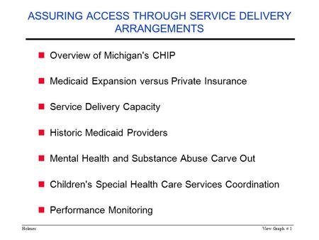 HolmesView Graph # 1 ASSURING ACCESS THROUGH SERVICE DELIVERY ARRANGEMENTS Overview of Michigan's CHIP Medicaid Expansion versus Private Insurance Service.