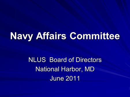 Navy Affairs Committee NLUS Board of Directors National Harbor, MD June 2011.