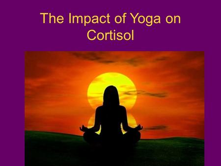 The Impact of Yoga on Cortisol. The effectiveness of yoga for the improvement of well-being and resilience to stress in the work place Randomized control.