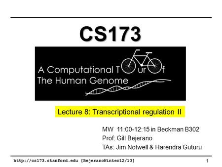 [BejeranoWinter12/13] 1 MW 11:00-12:15 in Beckman B302 Prof: Gill Bejerano TAs: Jim Notwell & Harendra Guturu CS173 Lecture 8: