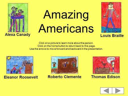 Amazing Americans Click on a picture to learn more about the person. Click on the home button to return back to this page. Use the arrows to move forward.