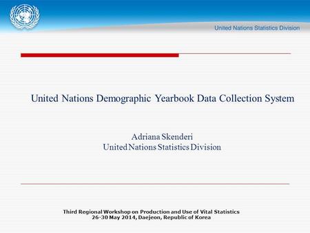 United Nations Demographic Yearbook Data Collection System Adriana Skenderi United Nations Statistics Division Third Regional Workshop on Production and.