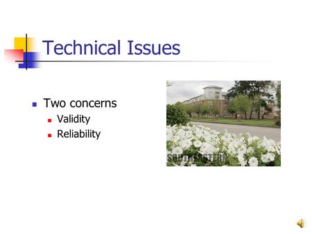Technical Issues Two concerns Validity Reliability