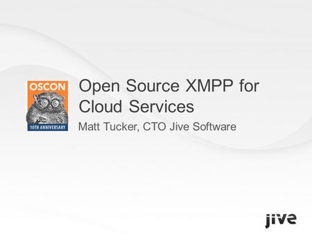 Open Source XMPP for Cloud Services Matt Tucker, CTO Jive Software.
