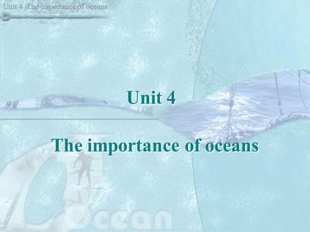 Unit 4 The importance of oceans Unit 4 The importance of oceans.