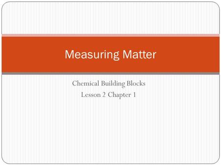 Chemical Building Blocks Lesson 2 Chapter 1 Measuring Matter.