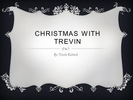 CHRISTMAS WITH TREVIN By: Trevin Kotinek. MY FAVORITE CHRISTMAS MOVIE How the Grinch Stole Christmas Written by: Dr.Seuss Directed by: Ron Howard Released.