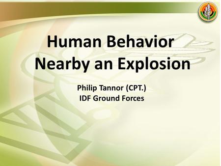 Human Behavior Nearby an Explosion Philip Tannor (CPT.) IDF Ground Forces.