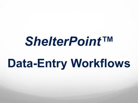 ShelterPoint™ Data-Entry Workflows. ShelterPoint v5.2.3.