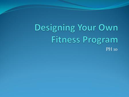PH 10. Training Principles (review) An understanding these principles will help you maximize the effectiveness of your fitness plan and minimize any potential.
