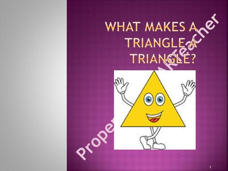 Property of STARTeacher 1. Essential Question: How are triangles classified? Level 4- I am able to determine all attributes that classify a triangle and.