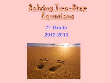 Solving Two-Step Equations 7 th Grade 2012-2013. Standard – 7.EE.3 I can use expressions and equations to solve multi-step, real-life problems using positive.
