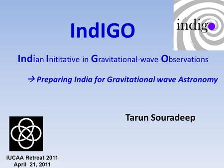 IndIGO Indi an I nititative in G ravitational-wave O bservations Tarun Souradeep  Preparing India for Gravitational wave Astronomy IUCAA Retreat 2011.
