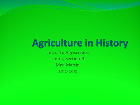 Intro. To Agriscience Unit 1, Section B Mrs. Martin 2012-2013.