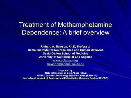 Treatment of Methamphetamine Dependence: A brief overview Richard A. Rawson, Ph.D, Professor Semel Institute for Neuroscience and Human Behavior David.