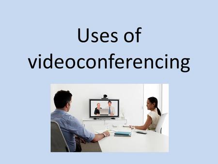 Uses of videoconferencing. Education one teacher can be used teach pupils in lots of different schools or in schools in remote locations for example: