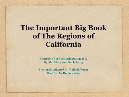 The Important Big Book of The Regions of California Electronic Big Book Adaptation 2012 By Ms. Mary Ann Rechtfertig Previously Adapted by Melinda Rader.