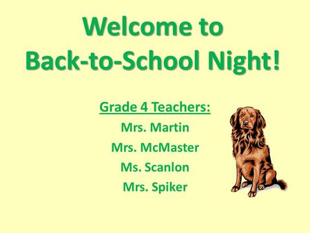 Welcome to Back-to-School Night! Grade 4 Teachers: Mrs. Martin Mrs. McMaster Ms. Scanlon Mrs. Spiker.