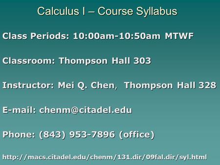 Calculus I – Course Syllabus Class Periods: 10:00am-10:50am MTWF Classroom: Thompson Hall 303 Instructor: Mei Q. Chen, Thompson Hall 328