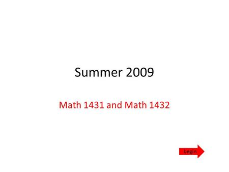 Summer 2009 Math 1431 and Math 1432 begin. What to do… Watch the orientation video from the spring online classes. Please note that the spring classes.