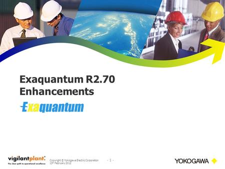Copyright © Yokogawa Electric Corporation 13 th February 2012 - 1 - Exaquantum R2.70 Enhancements.