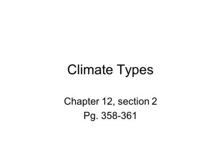 Climate Types Chapter 12, section 2 Pg. 358-361. Classifying Climates pg. 358 I. Wladimir Koppen developed a way to classify climates A. Use averages.