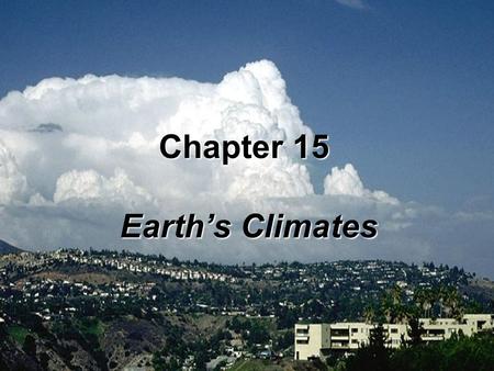 Chapter 15 Earth’s Climates.