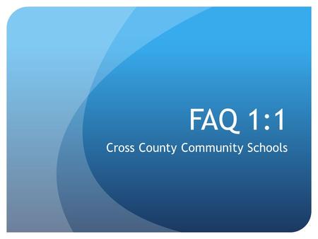 FAQ 1:1 Cross County Community Schools. Q 1. What are the main reasons for going 1:1? This model best supports critical thinking skills, problem solving.