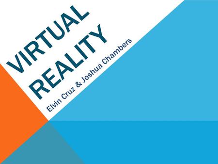 VIRTUAL REALITY Elvin Cruz & Joshua Chambers. Overview  What is Virtual Reality?  History  Applications  Future of Virtual Reality  Ethical Analysis.