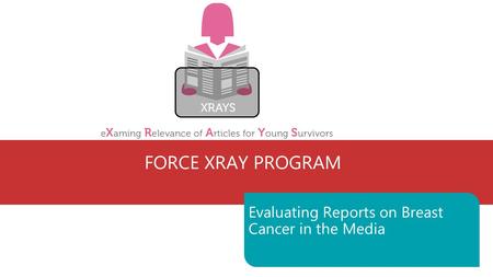 FORCE XRAY PROGRAM Evaluating Reports on Breast Cancer in the Media.