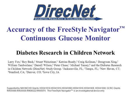 Accuracy of the FreeStyle Navigator ™ Continuous Glucose Monitor Diabetes Research in Children Network Larry Fox, 1 Roy Beck, 2 Stuart Weinzimer, 3 Katrina.