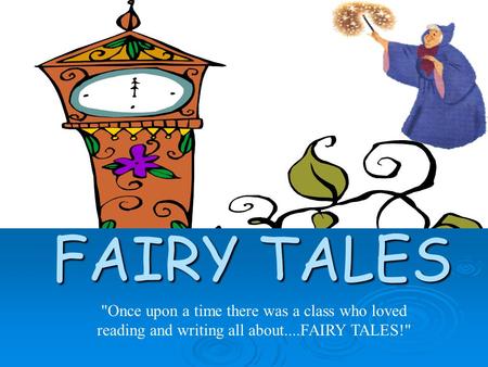 FAIRY TALES Once upon a time there was a class who loved reading and writing all about....FAIRY TALES!